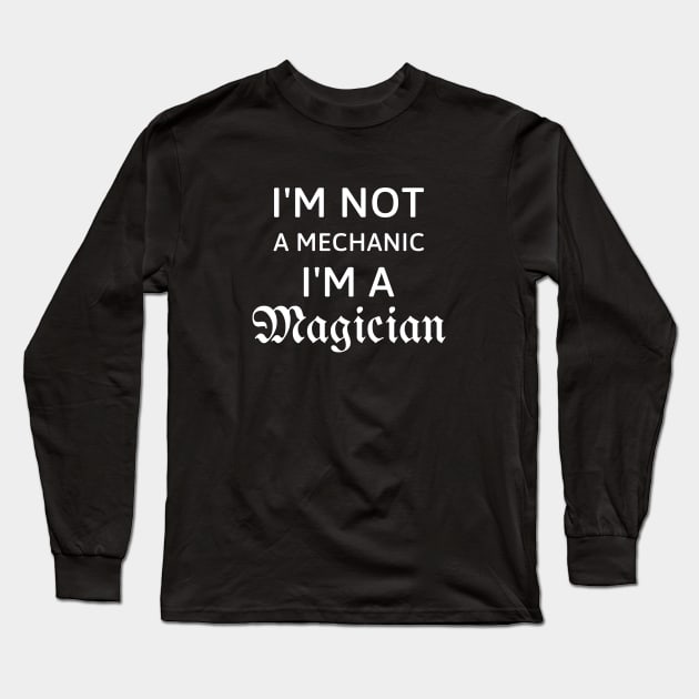 I'm not a mechanic, I'm a magician gift for mechanics Long Sleeve T-Shirt by 13Lines Art